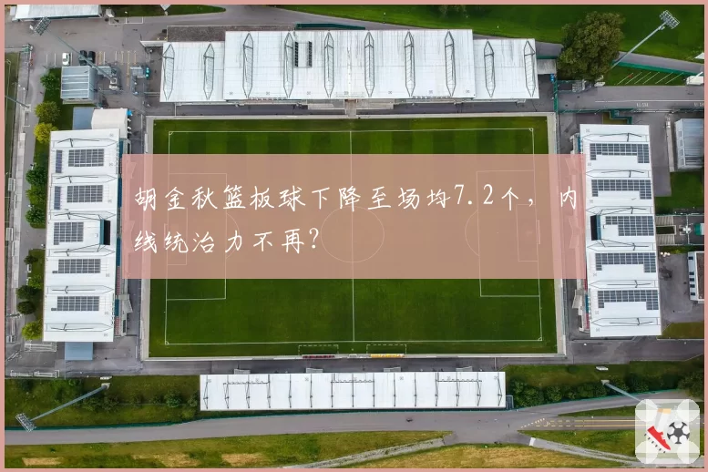 胡金秋篮板球下降至场均7.2个，内线统治力不再？