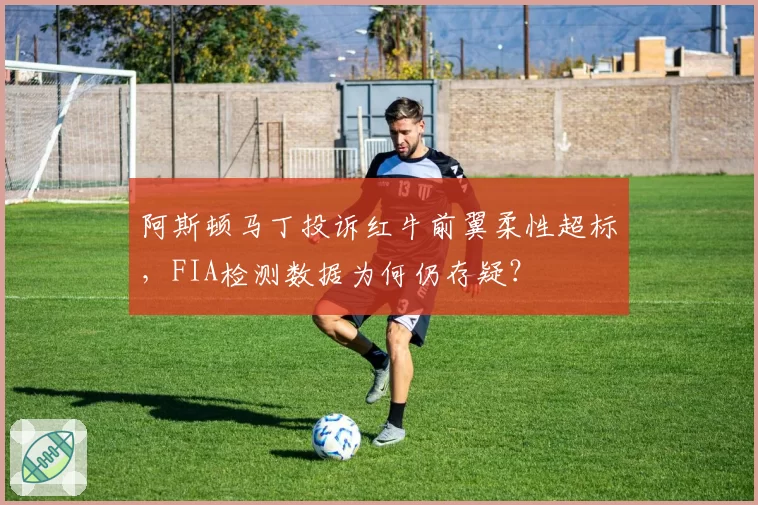 阿斯顿马丁投诉红牛前翼柔性超标，FIA检测数据为何仍存疑？