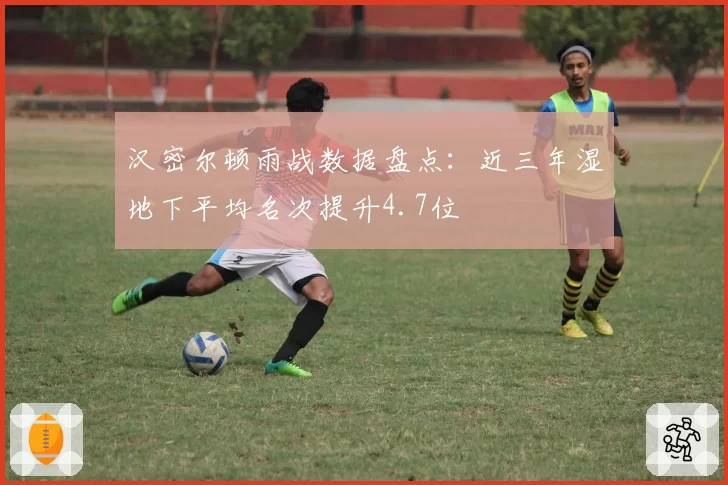汉密尔顿雨战数据盘点：近三年湿地下平均名次提升4.7位