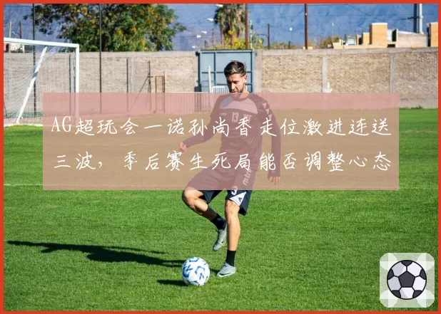 AG超玩会一诺孙尚香走位激进连送三波，季后赛生死局能否调整心态？